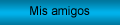 Mis amigos