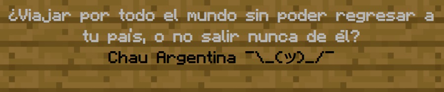 ¿Viajar por todo el mundo sin poder regresar a tu país, o no salir nunca de él?
                Chau Argentina ¯\_(ツ)_/¯