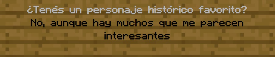 ¿Tenés un personaje histórico favorito?
                No, aunque hay muchos que me parecen interesantes